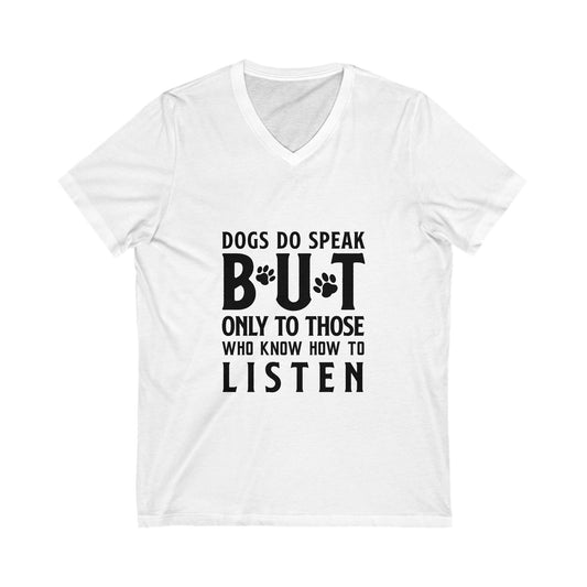 Dogs Do Speak But Only To Those Who Know How To Listen Unisex Short Sleeve V-neck Tshirt