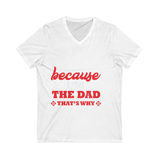 Because I Am The Dad, That'S Why Unisex Short Sleeve V-neck Tshirt