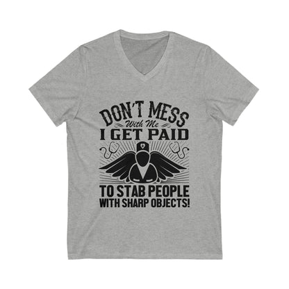 Don'T Mess With Me, I Get Paid To Stab People With Sharp Objects Unisex Short Sleeve V-neck Tshirt