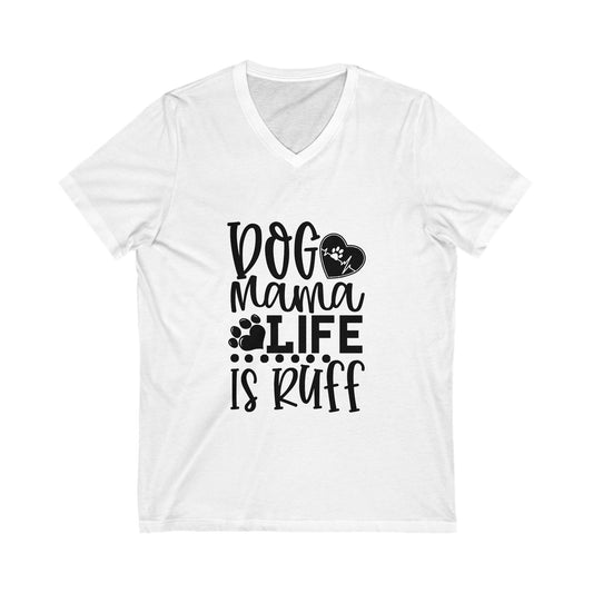Dog Mama Life Is Ruff Unisex Short Sleeve V-neck Tshirt