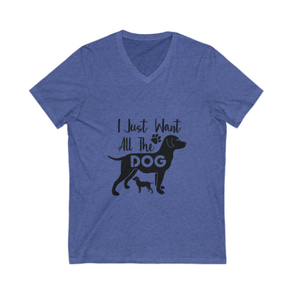 I Just Want All The Dog Unisex Short Sleeve V-neck Tshirt