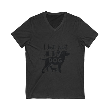 I Just Want All The Dog Unisex Short Sleeve V-neck Tshirt