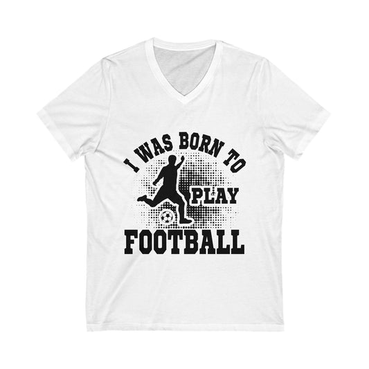 I Was Born To Play Football Unisex Short Sleeve V-neck Tshirt
