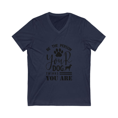Be The Person Your Dog Thinks You Are Unisex Short Sleeve V-neck Tshirt