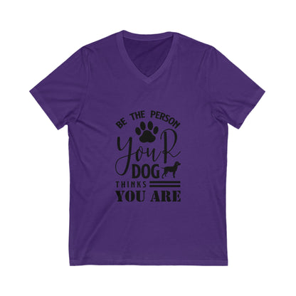 Be The Person Your Dog Thinks You Are Unisex Short Sleeve V-neck Tshirt