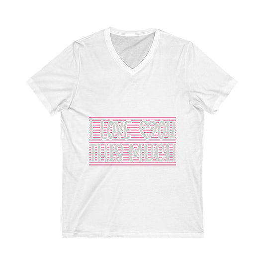 I Love You This Much Unisex Short Sleeve V-neck Tshirt