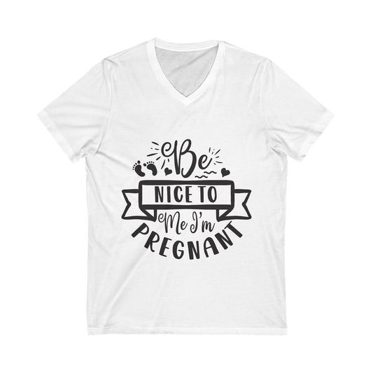 Be Nice To Me, I M Pregnant Unisex Short Sleeve V-neck Tshirt