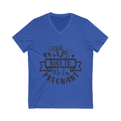 Be Nice To Me, I M Pregnant Unisex Short Sleeve V-neck Tshirt
