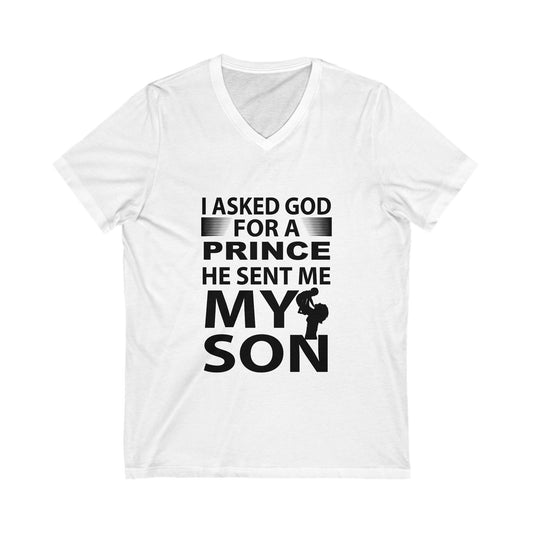 I Asked God For A Prince, He Sent Me My Son Unisex Short Sleeve V-neck Tshirt