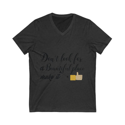 Dont Look For A Beautiful Place, Make It Unisex Short Sleeve V-neck Tshirt