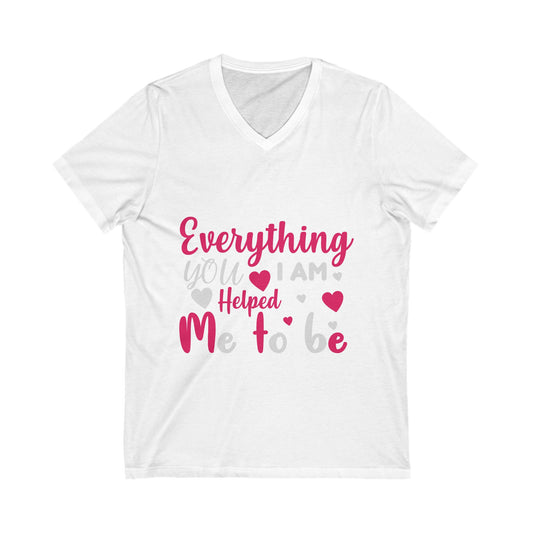 Everything I Am You Helped Me To Be Unisex Short Sleeve V-neck Tshirt