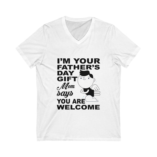 I'M Your Father Day Gift, Mom Says You'Re Welcome Unisex Short Sleeve V-neck Tshirt
