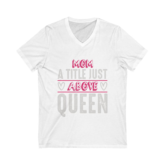 Mom, A Title Just Above Queen Unisex Short Sleeve V-neck Tshirt