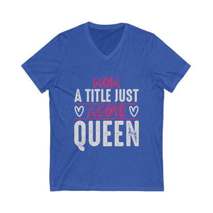 Mom, A Title Just Above Queen Unisex Short Sleeve V-neck Tshirt