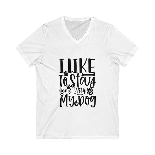 I Like To Stay Home With My Dog Unisex Short Sleeve V-neck Tshirt