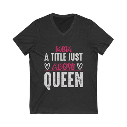 Mom, A Title Just Above Queen Unisex Short Sleeve V-neck Tshirt
