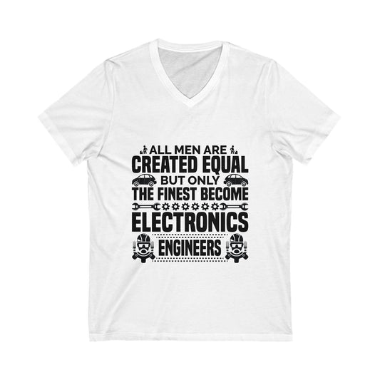All Men Are Created Equal But Only The Finest Become Electronics Engineers Unisex Short Sleeve V-neck Tshirt