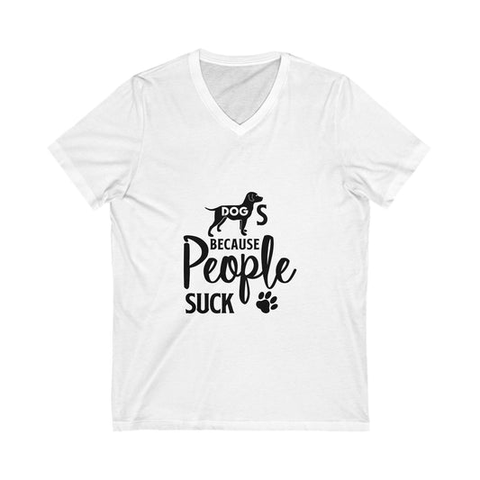 Dogs Because People Suck Unisex Short Sleeve V-neck Tshirt