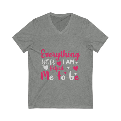 Everything I Am You Helped Me To Be Unisex Short Sleeve V-neck Tshirt