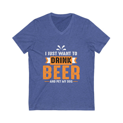 I Just Want Drink Beer & Pet My Dog Unisex Short Sleeve V-neck Tshirt