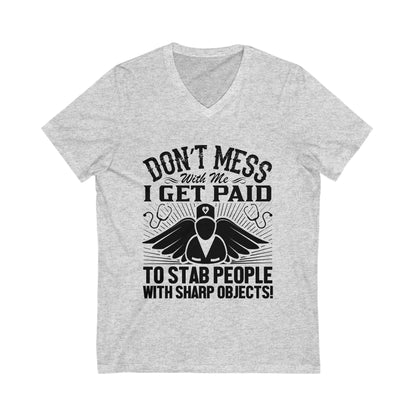 Don'T Mess With Me, I Get Paid To Stab People With Sharp Objects Unisex Short Sleeve V-neck Tshirt