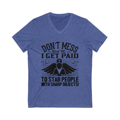 Don'T Mess With Me, I Get Paid To Stab People With Sharp Objects Unisex Short Sleeve V-neck Tshirt