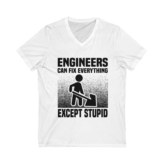 Engineers Can Fix Everything Except Stupid Unisex Short Sleeve V-neck Tshirt