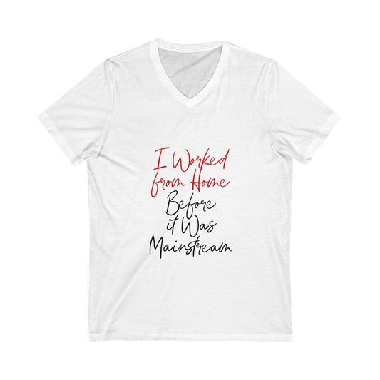 I Worked from Home V-Neck Tee - Funny Quarantine Shirt for Remote Workers