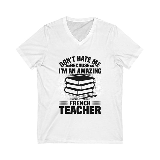 Don'T Hate Me Because I Am An Amazing French Teacher Unisex Short Sleeve V-neck Tshirt